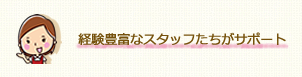 経験豊富なスタッフたちがサポート